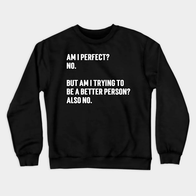 Am I perfect?  No.   But am I trying to  be a better person?  Also no. Crewneck Sweatshirt by Emma